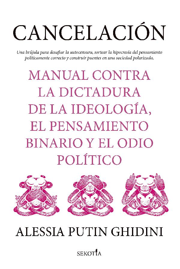 CANCELACIÓN. MANUAL CONTRA LA DICTADURA DE LA IDEOLOGÍA, EL PENSAMIENTO BINARIO Y EL ODIO POLÍTICO